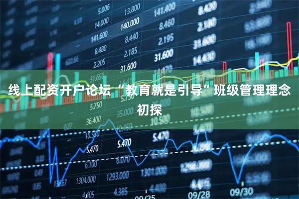 线上配资开户论坛 “教育就是引导”班级管理理念初探