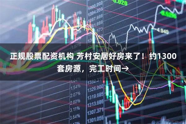 正规股票配资机构 芳村安居好房来了！约1300套房源，完工时间→